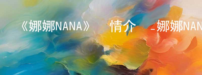 《娜娜NANA》詳情介紹_娜娜NANA已完結在線觀看_娜娜NANA迅雷下載_日漫 常夢杰的blog